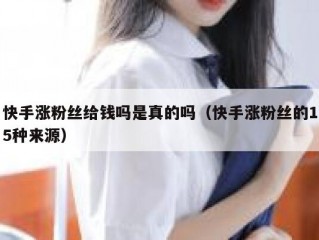 快手涨粉丝给钱吗是真的吗（快手涨粉丝的15种来源）