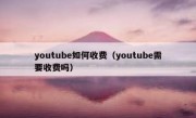 youtube如何收费（youtube需要收费吗）