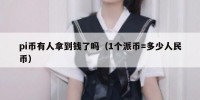 pi币有人拿到钱了吗（1个派币=多少人民币）
