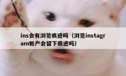 ins会有浏览痕迹吗（浏览instagram帐户会留下痕迹吗）