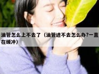 油管怎么上不去了（油管进不去怎么办?一直在缓冲）