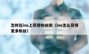 怎样在ins上获得粉丝团（ins怎么获得更多粉丝）