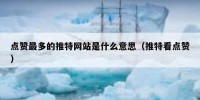 点赞最多的推特网站是什么意思（推特看点赞）