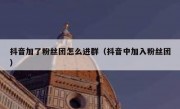 抖音加了粉丝团怎么进群（抖音中加入粉丝团）