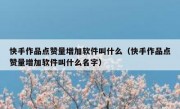 快手作品点赞量增加软件叫什么（快手作品点赞量增加软件叫什么名字）