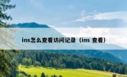 ins怎么查看访问记录（ins 查看）
