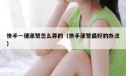 快手一键涨赞怎么弄的（快手涨赞最好的办法）