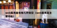 web服务器有哪几种类型（web服务器主要功能）