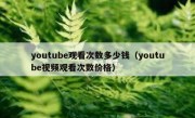 youtube观看次数多少钱（youtube视频观看次数价格）