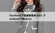 Facebook下载最新版本2023（facebook下载2021）