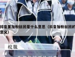 抖音里加粉丝团是什么意思（抖音加粉丝团的意义）