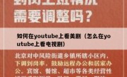 如何在youtube上看美剧（怎么在youtube上看电视剧）