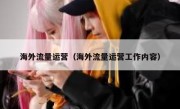 海外流量运营（海外流量运营工作内容）