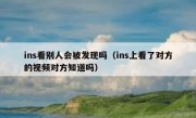 ins看别人会被发现吗（ins上看了对方的视频对方知道吗）