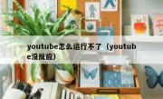 youtube怎么运行不了（youtube没反应）