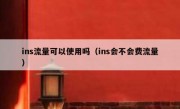 ins流量可以使用吗（ins会不会费流量）