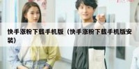 快手涨粉下载手机版（快手涨粉下载手机版安装）