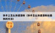 快手上怎么快速涨粉（快手怎么快速涨粉丝最快的方法）