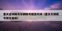 重庆进城限号车辆限号规定时间（重庆车辆限号规定最新）