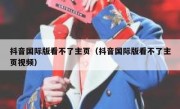 抖音国际版看不了主页（抖音国际版看不了主页视频）