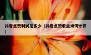 抖音点赞利润是多少（抖音点赞收益如何计算）