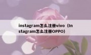 instagram怎么注册vivo（Instagram怎么注册OPPO）