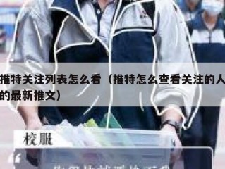 推特关注列表怎么看（推特怎么查看关注的人的最新推文）