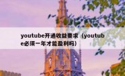 youtube开通收益要求（youtube必须一年才能盈利吗）
