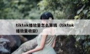 tiktok播放量怎么算钱（tiktok播放量收益）