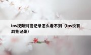 ins视频浏览记录怎么看不到（ins没有浏览记录）