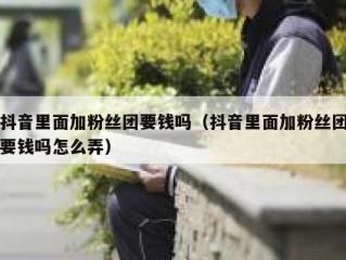 抖音里面加粉丝团要钱吗（抖音里面加粉丝团要钱吗怎么弄）