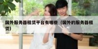 国外服务器租赁平台有哪些（国外的服务器租赁）