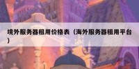 境外服务器租用价格表（海外服务器租用平台）