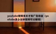 youtube视频多长才有广告收益（youtube多少分钟视频可以赚钱）