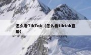 怎么看TikTok（怎么看tiktok直播）