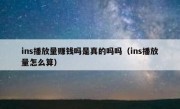 ins播放量赚钱吗是真的吗吗（ins播放量怎么算）