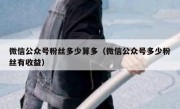 微信公众号粉丝多少算多（微信公众号多少粉丝有收益）