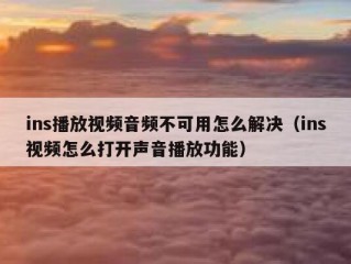 ins播放视频音频不可用怎么解决（ins视频怎么打开声音播放功能）
