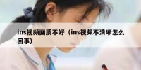 ins视频画质不好（ins视频不清晰怎么回事）