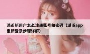 派币新用户怎么注册账号和密码（派币app重新登录步骤详解）