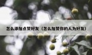 怎么添加点赞好友（怎么加赞你的人为好友）