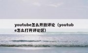 youtube怎么开放评论（youtube怎么打开评论区）