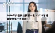 2020年抖音粉丝榜第一名（2021年抖音粉丝第一名是谁）