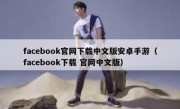 facebook官网下载中文版安卓手游（facebook下载 官网中文版）