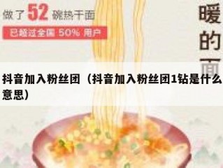 抖音加入粉丝团（抖音加入粉丝团1钻是什么意思）