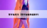 赞字加耳刀（赞字加偏旁组新字）