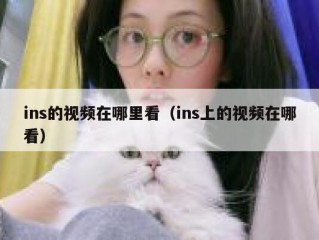 ins的视频在哪里看（ins上的视频在哪看）