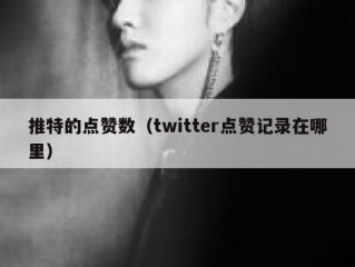 推特的点赞数（twitter点赞记录在哪里）