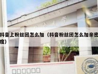 抖音上粉丝团怎么加（抖音粉丝团怎么加亲密度）