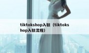 tiktokshop入驻（tiktokshop入驻流程）